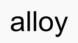 How to pronounce alloy [upl. by Lehctim]