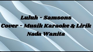 Luluh  Samsons Cover  Musik Karaoke amp Lirik Nada Wanita [upl. by Nwahsak337]