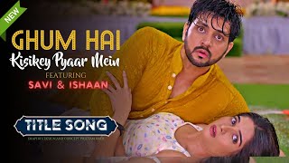 Title Song  Ghum Hai Kisikey Pyaar Meiin  Savi Ishaan Reva ghkkpm [upl. by Sirraf]