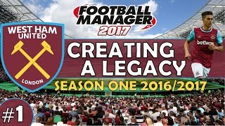 Creating A Legacy 1  West Ham Utd  Football Manager 2017 [upl. by Thibault]