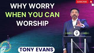 Tony Evans Sermon 2024  Why Worry When You Can Worship  Faith in God [upl. by Kenna950]