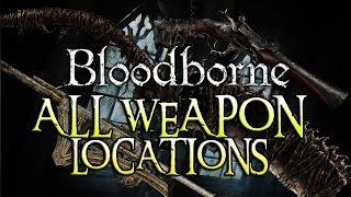 Bloodborne ALL WEAPONS amp LOCATIONS [upl. by Hastie]