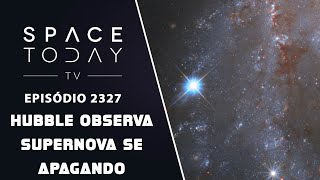 HUBBLE OBSERVA SUPERNOVA SE APAGANDO  SPACE TODAY TV EP2327 [upl. by Aidnama]