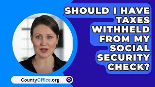 Should I Have Taxes Withheld From My Social Security Check  CountyOfficeorg [upl. by Heisser395]