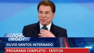 Silvio Santos internado  BRASIL URGENTE  18072024  PROGRAMA [upl. by Cruce44]