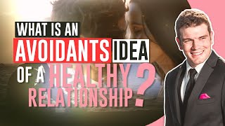 What Is An Avoidants Idea Of A Healthy Relationship [upl. by Niuq]