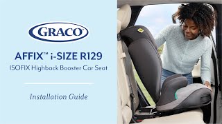 Graco Affix iSize R129 ISOFIX Highback Booster Car Seat  Installation Video [upl. by Letsirk]