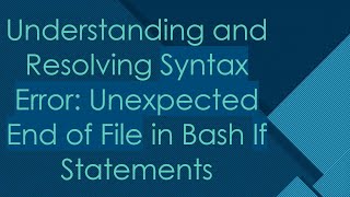 Understanding and Resolving Syntax Error Unexpected End of File in Bash If Statements [upl. by Simpkins]