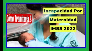 INCAPACIDAD POR MATERNIDAD IMSS 2022 [upl. by Htirehc]