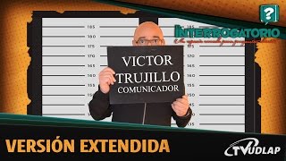 Victor Trujillo para El Interrogatorio Versión Extendida  TVUDLAP [upl. by Wetzell]