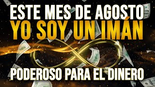 Este mes de Agosto YO SOY UN IMÁN PARA EL DINERO 💰 Afirmaciones para atraer Dinero y Abundancia 💰 [upl. by Ellemrac225]