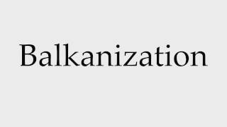 How to Pronounce Balkanization [upl. by Elleinod540]