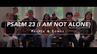 Psalm 23 I Am Not Alone LivingRoomWorship Feat People amp Songs [upl. by Aleahs309]