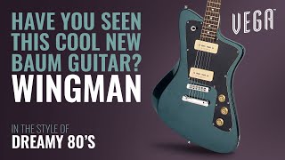 The Wingman  80s Dreamy Vibes  VEGA 2022 Launch  Baum Guitars [upl. by Zanze]