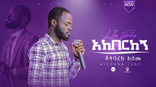 አከበርከኝ  ዘማሪ ይትባረክ አለሙ  Yitbarek Alemu  Live Worship  Ethiopian Protestant Mezmure [upl. by Akamaozu286]