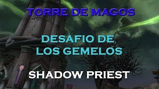 DESAFÍO GEMELOS  Shadow Priest Parche 72  Misión Torre de Magos [upl. by Matt]