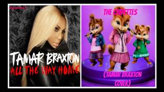 The Chipettes  All The Way Home  TamarBraxtonHer Cover  HD [upl. by Meta]