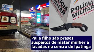 Pai e filho são presos suspeitos de matar mulher a facadas no centro de Ipatinga [upl. by Ateerys]