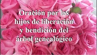 ORACIÓN POR LOS HIJOS PARA LIBERACIÓN Y BENDICIÓN DEL ÁRBOL GENEALÓGICO [upl. by Leanahtan]