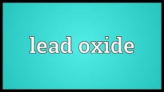 Lead oxide Meaning [upl. by Onibla989]