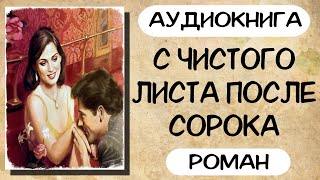 Аудиокнига роман С ЧИСТОГО ЛИСТА ПОСЛЕ СОРОКА слушать аудиокниги полностью онлайн [upl. by Artinak780]