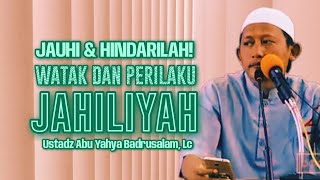 JAUHI DAN TINGGALKAN PERILAKU JAHILIYAH  Ustadz Abu Yahya Badrusalam Lc [upl. by Ebby]