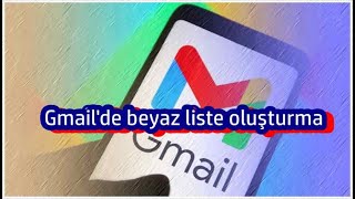 Gmail Beyaz Listeye e Posta Ekleme [upl. by Rafaelle]