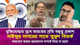 মুক্তিযো’দ্ধার মুখে ভারতের প্রতি বন্ধুত্ব প্রকাশ সাইফুর সাগরের সাথে তু’মু’ল বি’ত’র্ক [upl. by Allenrac]