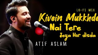 Kiven Mukkhde  Atif Aslam  Tere Jeya Hor Disda  LoFiVerb [upl. by Enyamert]