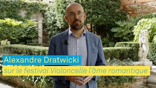 Alexandre Dratwicki sur le festival Violoncelle lâme romantique [upl. by Gromme]