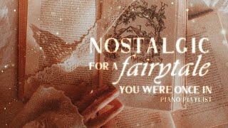 nostalgic for a fairytale you were once in ✵【wistful piano playlist】 [upl. by Saisoj]