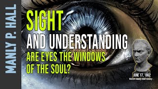 Manly P Hall Sight and Understanding Are Eyes the Windows to the Soul [upl. by Aleck]