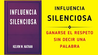 Influencia Silenciosa Ganarse El Respeto Sin Decir Una Palabra Audiolibro [upl. by Adnowal]