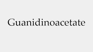 How to Pronounce Guanidinoacetate [upl. by Donny]