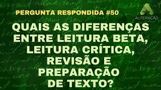 Pergunta50  Quais diferenças entre leitura beta crítica revisão e preparação de texto [upl. by Irec933]