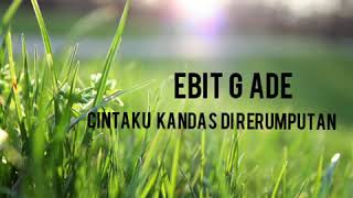 EBIT G ADE  Cintaku Kandas di Rerumputan  LYRICS [upl. by Arimak]