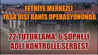 FETHİYE MERKEZLİ YASA DIŞI BAHİS OPERASYONUNDA 25 TUTUKLAMA [upl. by Darcia]