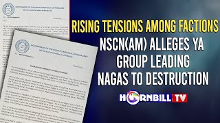 RISING TENSIONS AMONG FACTIONS NSCNAM ALLEGES YA GROUP LEADING NAGAS TO DESTRUCTION [upl. by Wootten]