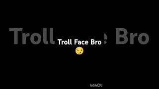 Troll Face Bro😏 [upl. by Aihsyak]