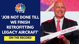 Retrofit Exercise Delayed Will Cost More Than The Allocated 400 Million Air India CEO  CNBC TV18 [upl. by Solracnauj]