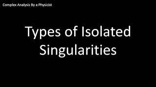 Types of Isolated Singularities  Complex Analysis By a Physicist [upl. by Stoughton]