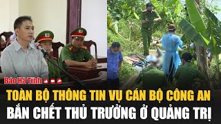 Toàn bộ thông tin vụ cán bộ Công an bắn chết thủ trưởng ở Quảng Trị [upl. by Enniotna602]