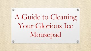 A Guide to Cleaning Your Glorious Ice Mousepad [upl. by Shana]