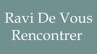 How to Pronounce Ravi De Vous Rencontrer Delighted to meet you Correctly in French [upl. by Oryaj]