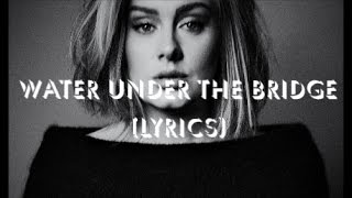 Adele  Water Under The Bridge Official Lyrics [upl. by Aneelehs410]