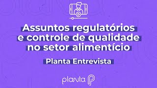 O que são assuntos regulatórios no setor de alimentos  Planta Entrevista [upl. by Araht649]