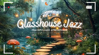 Relaxing Music and Peaceful Jazz  Glasshouse with Smooth Jazz Background Music Forest River [upl. by Anyrtak]