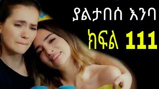 Yaltabese Enba Episode111 ያልታበሰ እንባ ክፍል 111 [upl. by Chernow]