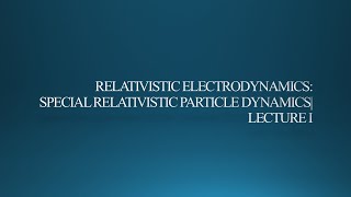 Relativistic Electrodynamics  Special Relativistic Particle Dynamics  Four Momentum  Four Force [upl. by Aracahs]