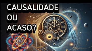 CAUSALIDADE ou ACASO o que rege o UNIVERSO [upl. by Ivie653]